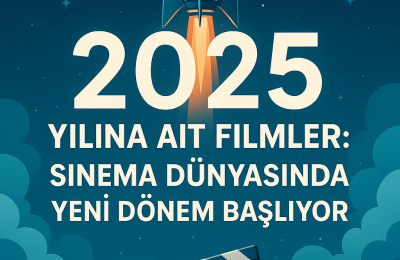 2025 Yılına Ait Filmler: Sinema Dünyasında Yeni Dönem Başlıyor